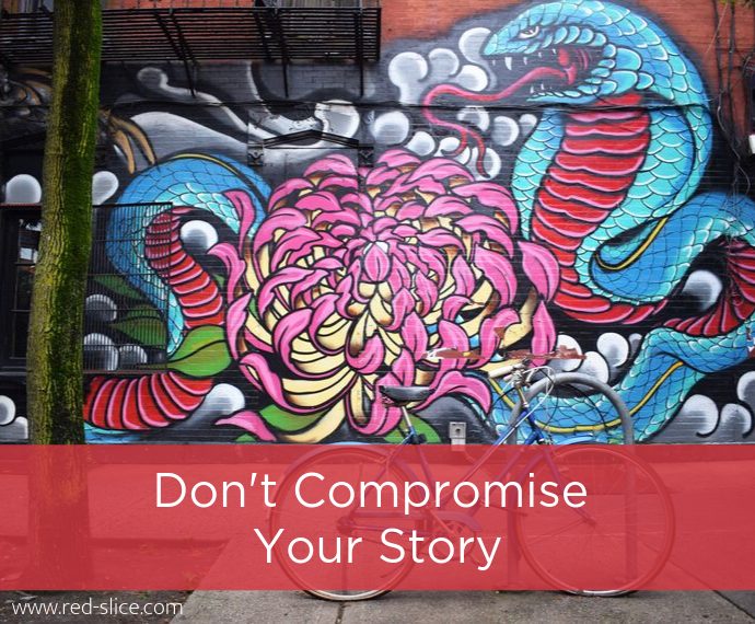 Don’t compromise your story